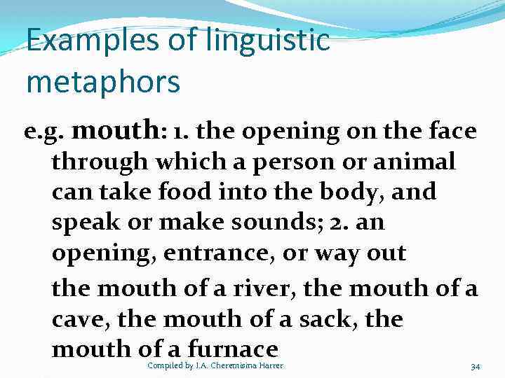 Examples of linguistic metaphors e. g. mouth: 1. the opening on the face through