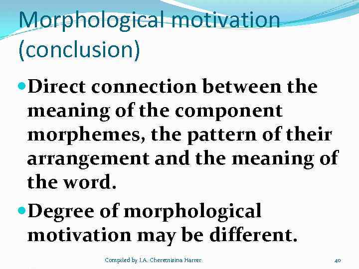 Morphological motivation (conclusion) Direct connection between the meaning of the component morphemes, the pattern