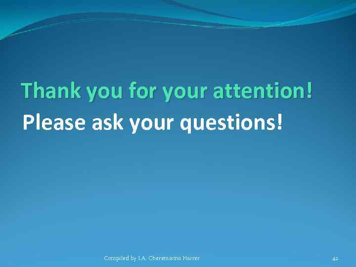 Thank you for your attention! Please ask your questions! Compiled by I. A. Cheremisina