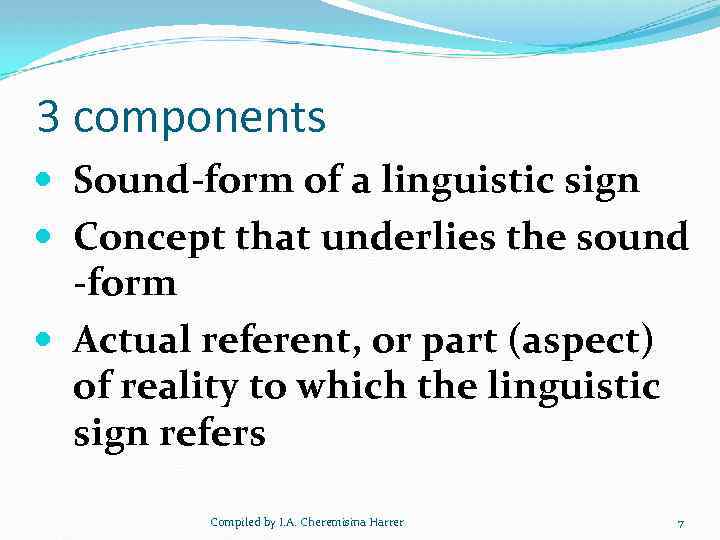 3 components Sound-form of a linguistic sign Concept that underlies the sound -form Actual