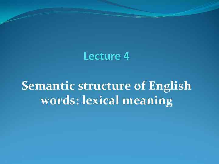 Lecture 4 Semantic structure of English words: lexical meaning 