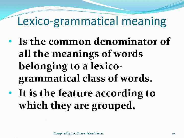 Lexico-grammatical meaning • Is the common denominator of all the meanings of words belonging