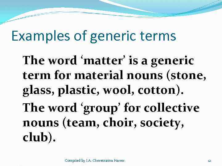 Examples of generic terms The word ‘matter’ is a generic term for material nouns