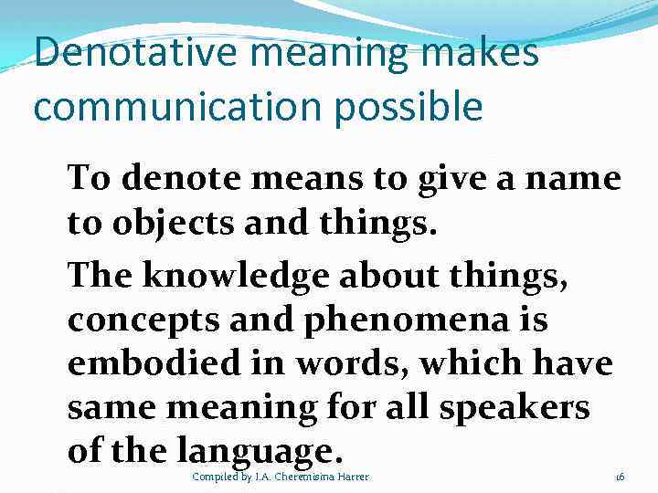 Denotative meaning makes communication possible To denote means to give a name to objects