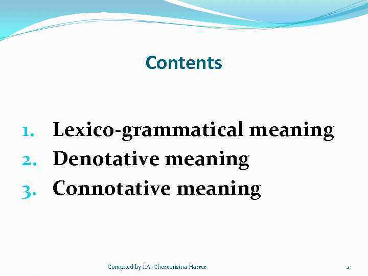 Contents 1. Lexico-grammatical meaning 2. Denotative meaning 3. Connotative meaning Compiled by I. A.