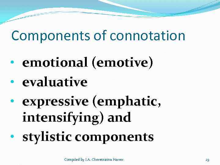 Components of connotation • emotional (emotive) • evaluative • expressive (emphatic, intensifying) and •