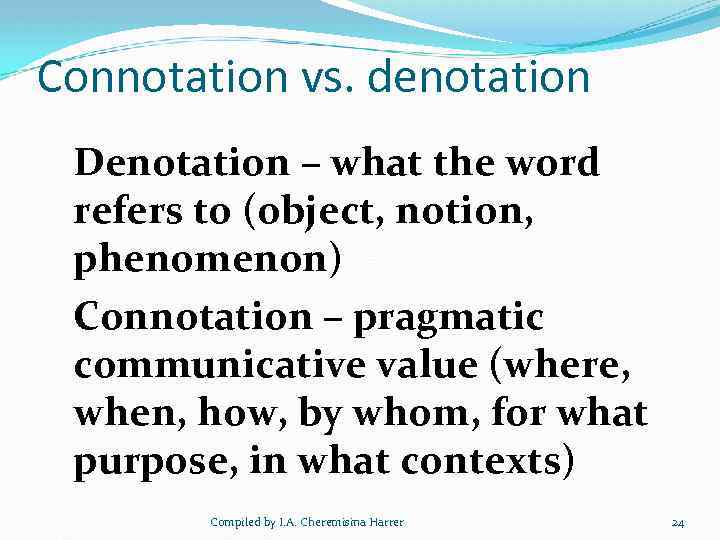 Connotation vs. denotation Denotation – what the word refers to (object, notion, phenomenon) Connotation