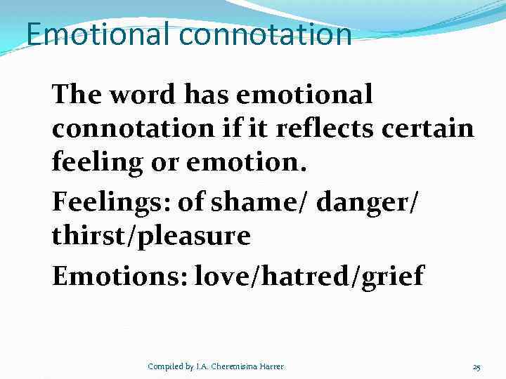 Emotional connotation The word has emotional connotation if it reflects certain feeling or emotion.