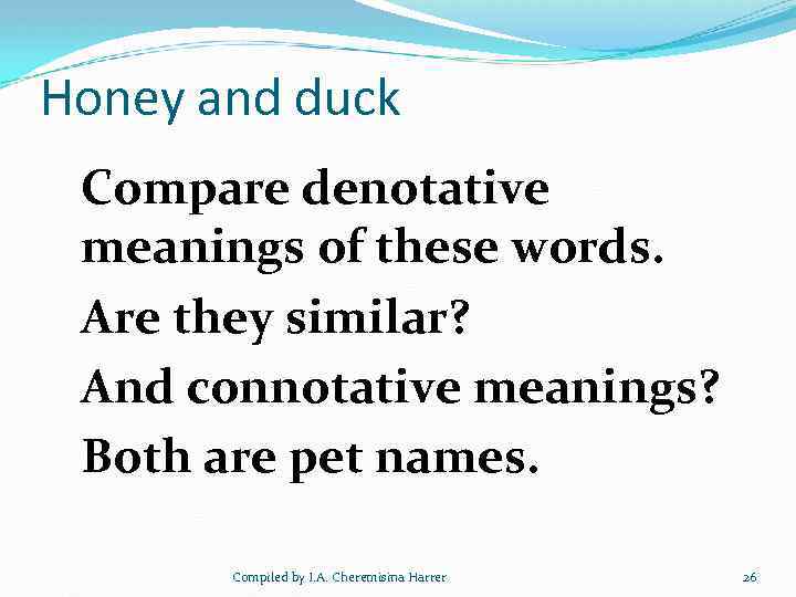 Honey and duck Compare denotative meanings of these words. Are they similar? And connotative