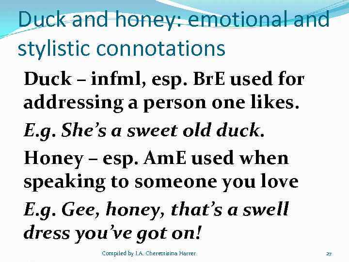 Duck and honey: emotional and stylistic connotations Duck – infml, esp. Br. E used