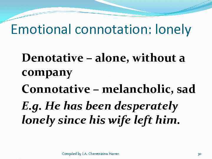 Emotional connotation: lonely Denotative – alone, without a company Connotative – melancholic, sad E.