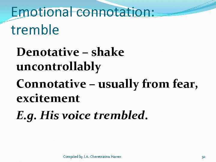 Emotional connotation: tremble Denotative – shake uncontrollably Connotative – usually from fear, excitement E.