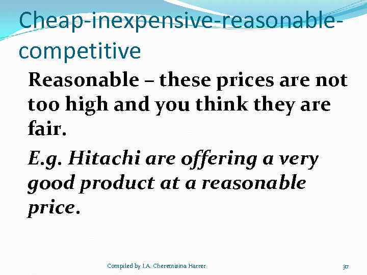 Cheap-inexpensive-reasonablecompetitive Reasonable – these prices are not too high and you think they are