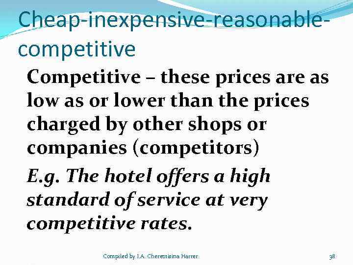 Cheap-inexpensive-reasonablecompetitive Competitive – these prices are as low as or lower than the prices