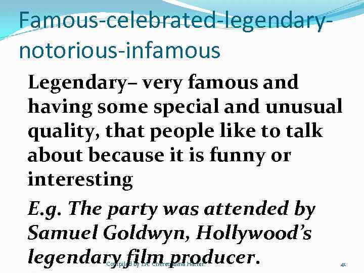 Famous-celebrated-legendarynotorious-infamous Legendary– very famous and having some special and unusual quality, that people like