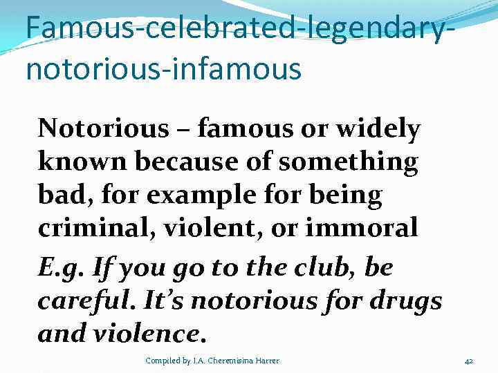 Famous-celebrated-legendarynotorious-infamous Notorious – famous or widely known because of something bad, for example for