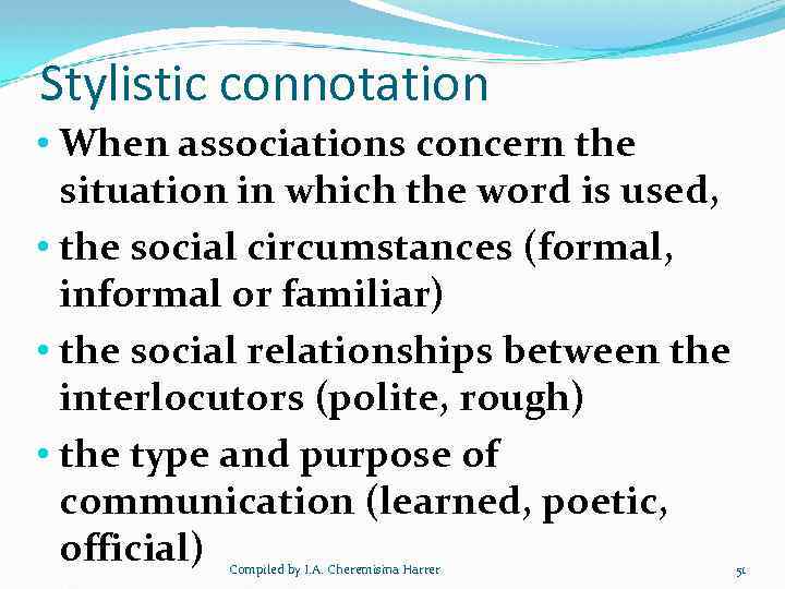 Stylistic connotation • When associations concern the situation in which the word is used,