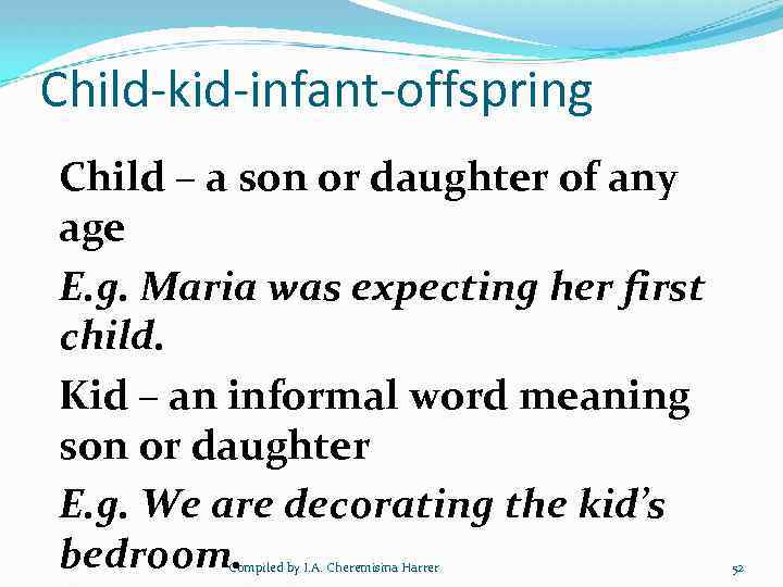 Child-kid-infant-offspring Child – a son or daughter of any age E. g. Maria was