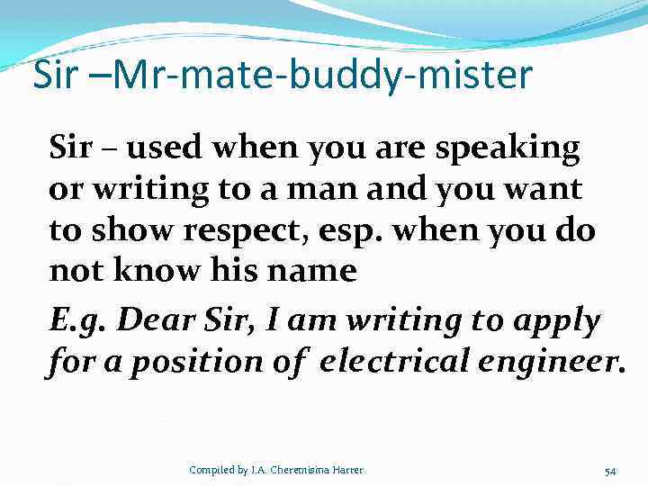 Sir –Mr-mate-buddy-mister Sir – used when you are speaking or writing to a man