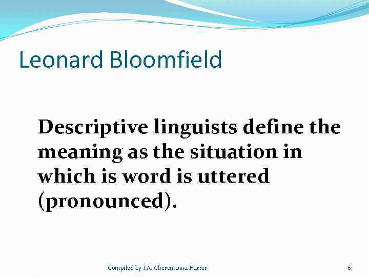 Leonard Bloomfield Descriptive linguists define the meaning as the situation in which is word