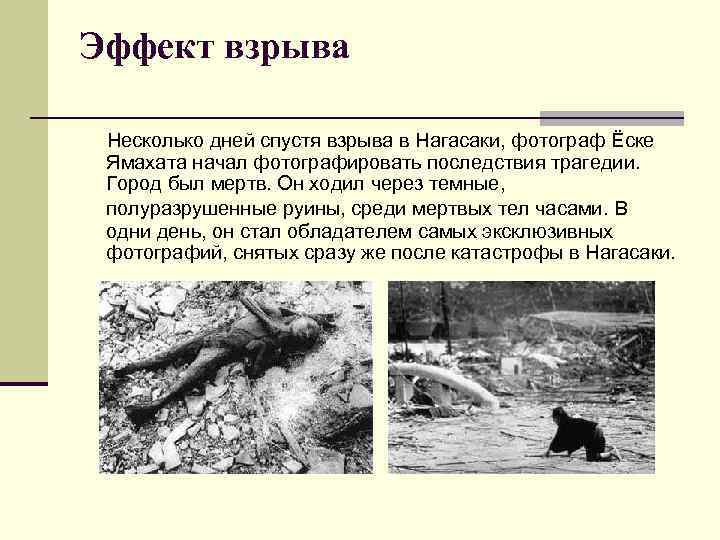 Эффект взрыва Несколько дней спустя взрыва в Нагасаки, фотограф Ёске Ямахата начал фотографировать последствия