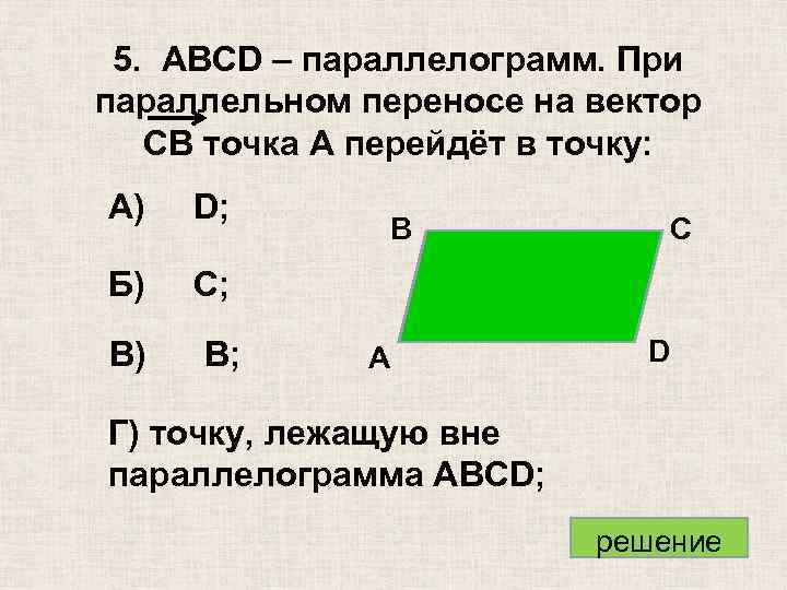 5. ABCD – параллелограмм. При параллельном переносе на вектор CB точка A перейдёт в