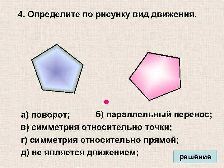 4. Определите по рисунку вид движения. б) параллельный перенос; а) поворот; в) симметрия относительно