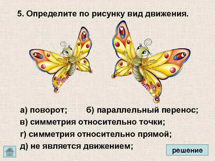 5. Определите по рисунку вид движения. а) поворот; б) параллельный перенос; в) симметрия относительно
