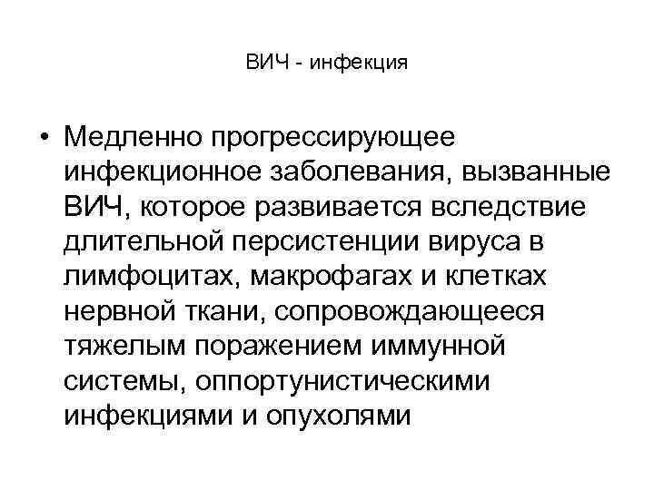 ВИЧ - инфекция • Медленно прогрессирующее инфекционное заболевания, вызванные ВИЧ, которое развивается вследствие длительной