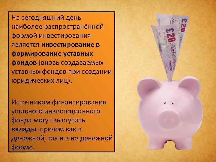 На сегодняшний день наиболее распространённой формой инвестирования является инвестирование в формирование уставных фондов (вновь