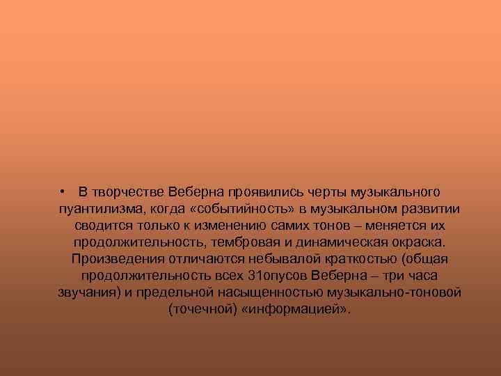  • В творчестве Веберна проявились черты музыкального пуантилизма, когда «событийность» в музыкальном развитии