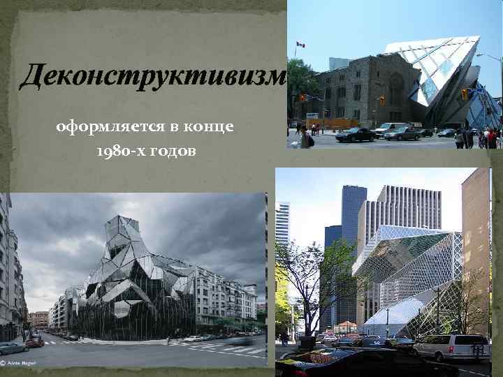 Деконструктивизм оформляется в конце 1980 -х годов 
