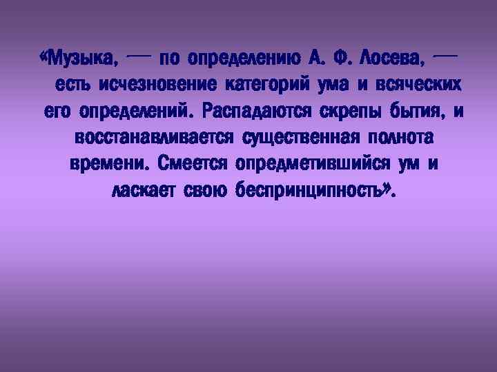  «Музыка, — по определению А. Ф. Лосева, — есть исчезновение категорий ума и