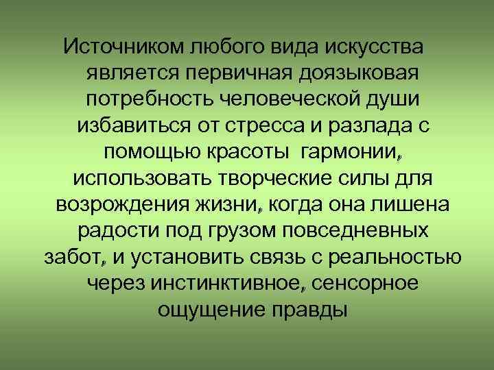 Источником любого вида искусства является первичная доязыковая потребность человеческой души избавиться от стресса и