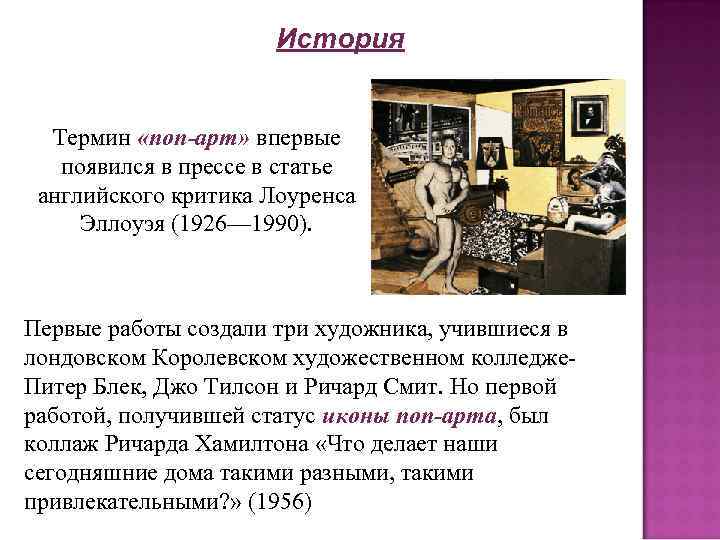 История Термин «поп-арт» впервые появился в прессе в статье английского критика Лоуренса Эллоуэя (1926—