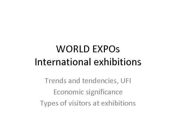 WORLD EXPOs International exhibitions Trends and tendencies, UFI Economic significance Types of visitors at