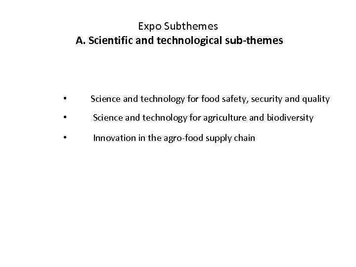 Expo Subthemes A. Scientific and technological sub-themes • Science and technology for food safety,
