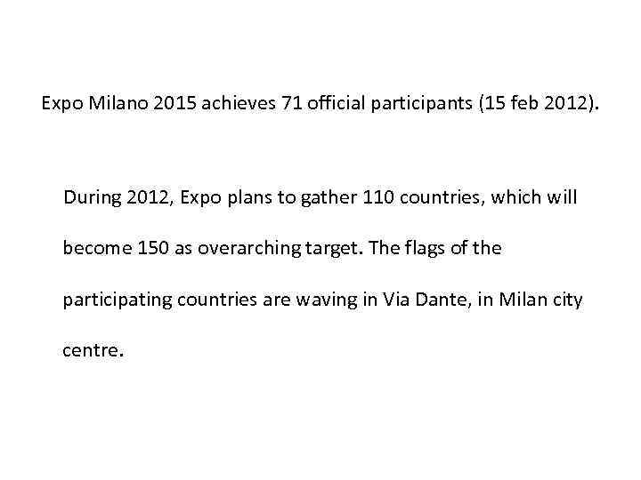 Expo Milano 2015 achieves 71 official participants (15 feb 2012). During 2012, Expo plans