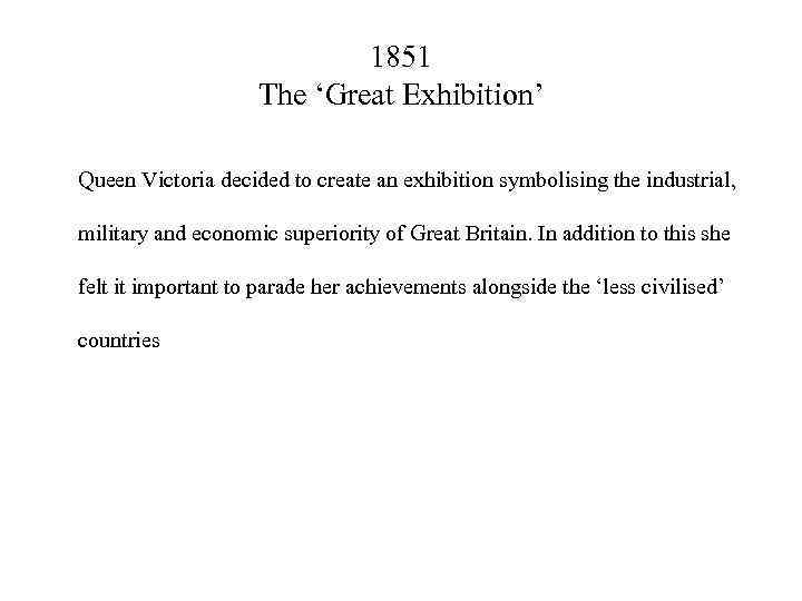 1851 The ‘Great Exhibition’ Queen Victoria decided to create an exhibition symbolising the industrial,