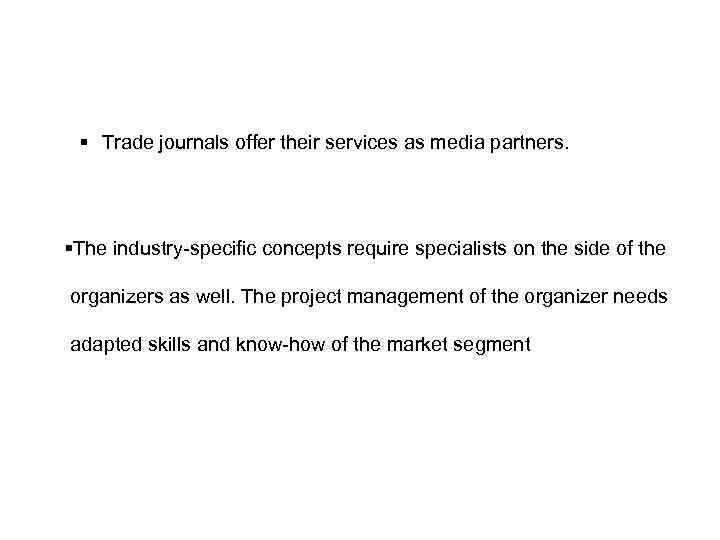 § Trade journals offer their services as media partners. §The industry-specific concepts require specialists