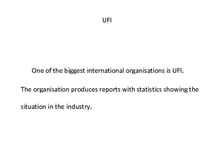 UFI One of the biggest international organisations is UFI. The organisation produces reports with