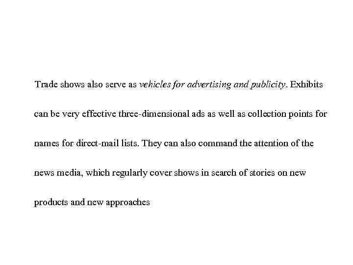 Trade shows also serve as vehicles for advertising and publicity. Exhibits can be very