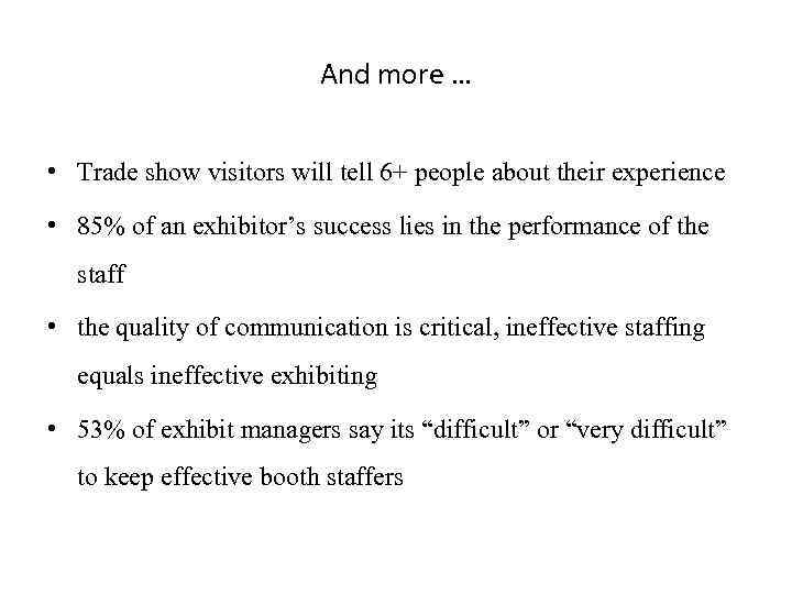 And more … • Trade show visitors will tell 6+ people about their experience