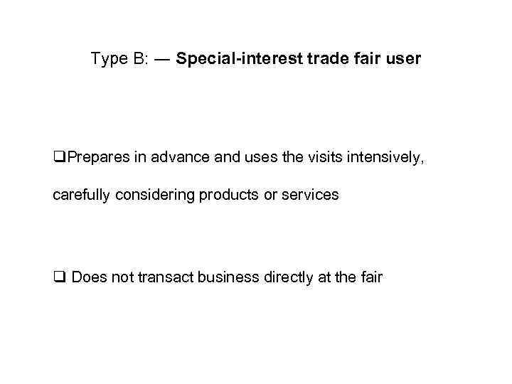 Type B: ― Special-interest trade fair user q. Prepares in advance and uses the