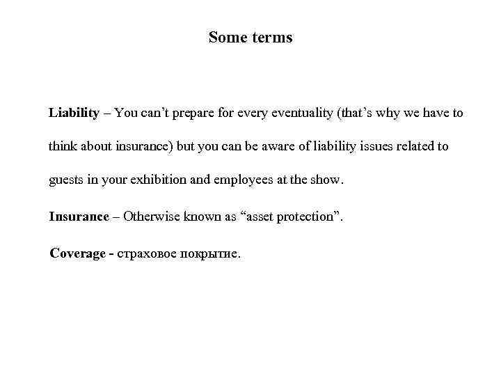 Some terms Liability – You can’t prepare for every eventuality (that’s why we have