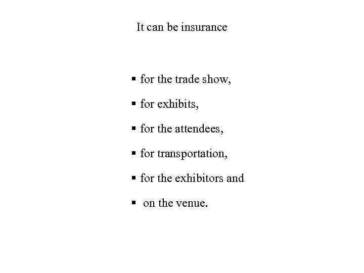 It can be insurance for the trade show, for exhibits, for the attendees, for