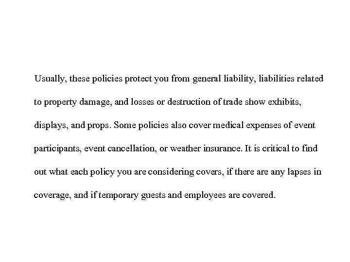 Usually, these policies protect you from general liability, liabilities related to property damage, and