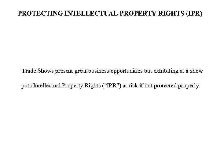 PROTECTING INTELLECTUAL PROPERTY RIGHTS (IPR) Trade Shows present great business opportunities but exhibiting at