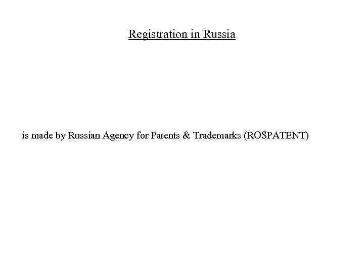 Registration in Russia is made by Russian Agency for Patents & Trademarks (ROSPATENT) 