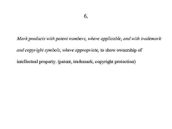 6. Mark products with patent numbers, where applicable, and with trademark and copyright symbols,